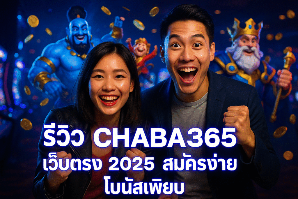 รีวิว CHABA365 เว็บตรง 2025 สมัครง่าย โบนัสเพียบ